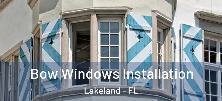 Bow Windows Installation Lakeland - FL
