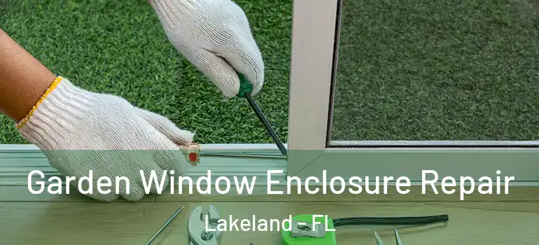 Garden Window Enclosure Repair Lakeland - FL