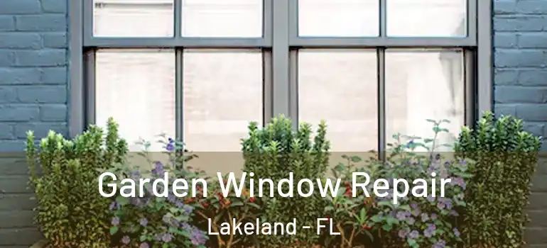 Garden Window Repair Lakeland - FL
