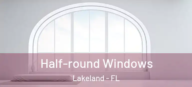 Half-round Windows Lakeland - FL