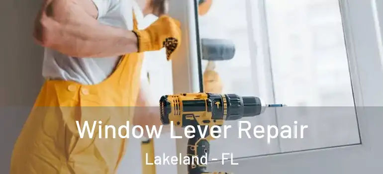 Window Lever Repair Lakeland - FL